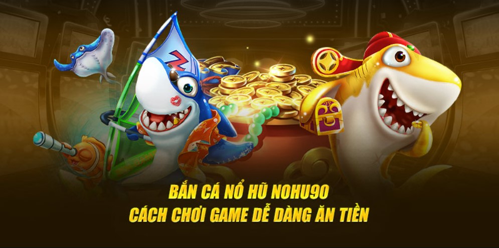 Bắn cá Nohu90 - Xu hướng giải trí mới nhất 2025