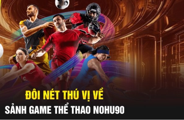 Những đặc điểm nổi bật cuốn hút của Thể Thao Nohu90