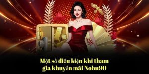 Bật mí điều kiện nhận khuyến mãi Nohu90 nạp lần đầu tặng 588k