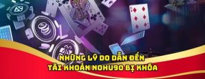 Nguyên nhân tài khoản Nohu90 bị khóa khóa là gì?